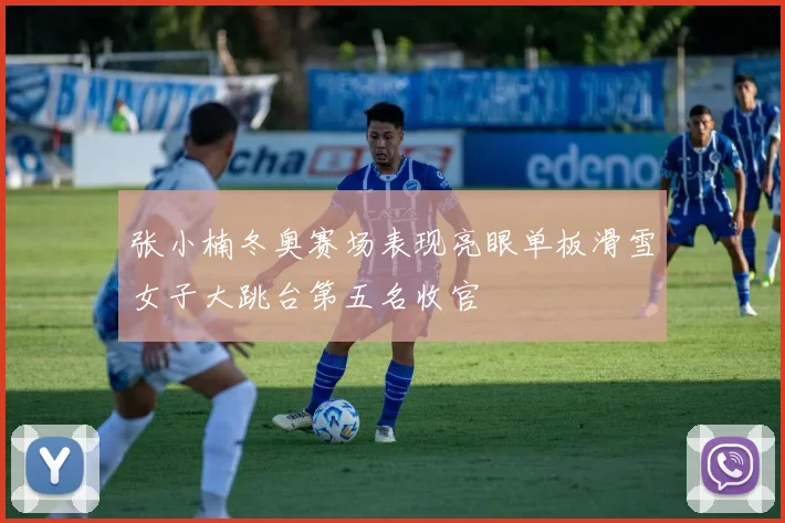 张小楠冬奥赛场表现亮眼单板滑雪女子大跳台第五名收官