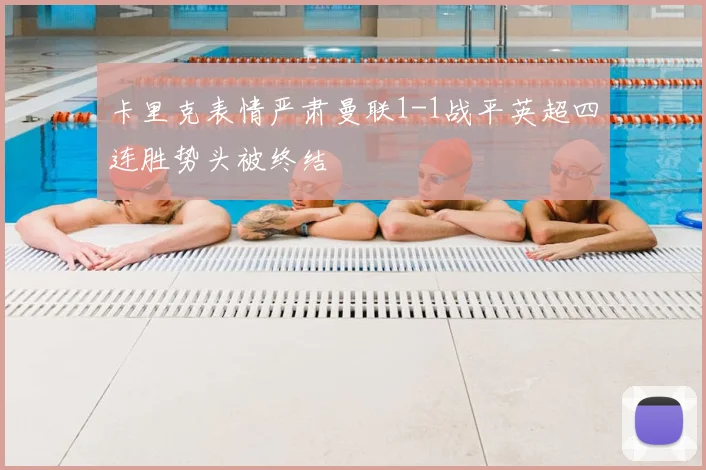 卡里克表情严肃曼联1-1战平英超四连胜势头被终结