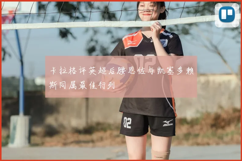 卡拉格评英超后腰恩佐与凯塞多赖斯同属最佳行列